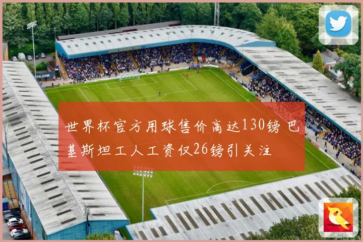 世界杯官方用球售价高达130镑 巴基斯坦工人工资仅26镑引关注